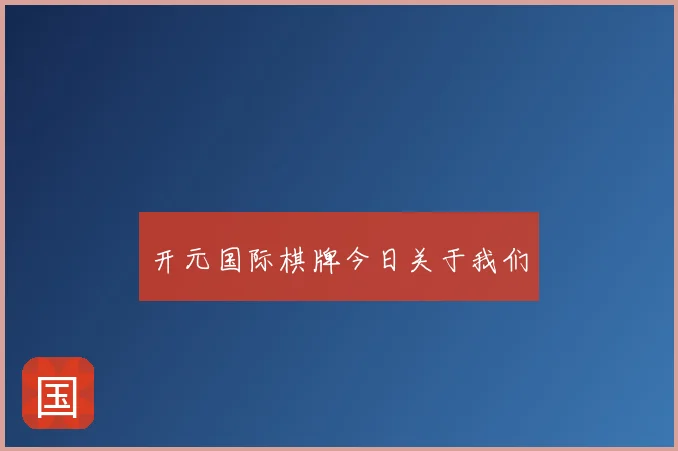 开元国际棋牌今日关于我们