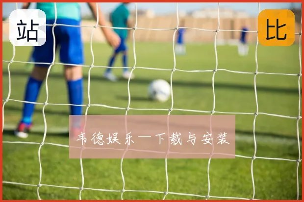 韦德娱乐—下载与安装