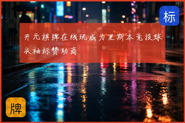 开元棋牌在线玩成为里斯本竞技球衣袖标赞助商